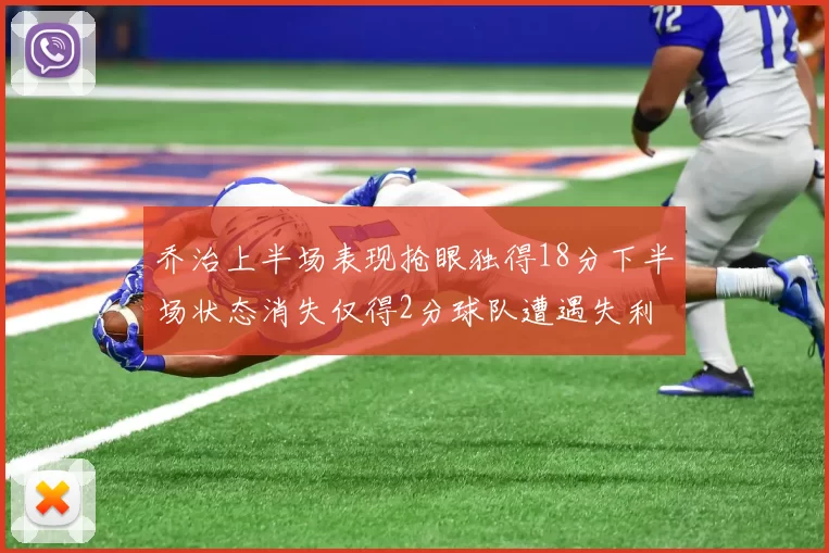 乔治上半场表现抢眼独得18分下半场状态消失仅得2分球队遭遇失利