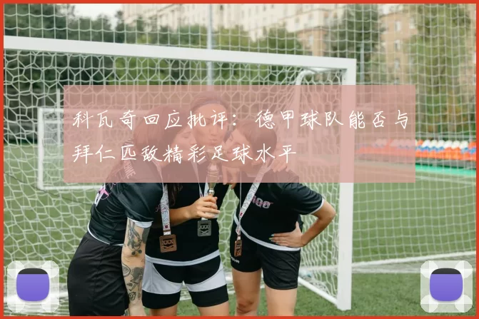 科瓦奇回应批评：德甲球队能否与拜仁匹敌精彩足球水平